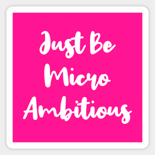 Just Be Micro Ambitious | Life | Quotes | Hot Pink Magnet